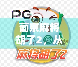 葡京麻将胡了2，从娱乐到文化，一场全民热捧的数字游戏革命