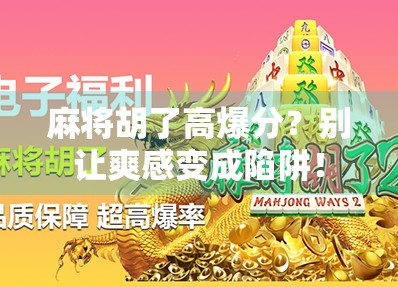 麻将胡了高爆分？别让爽感变成陷阱！