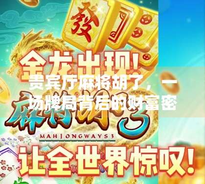 贵宾厅麻将胡了，一场牌局背后的财富密码与人性博弈