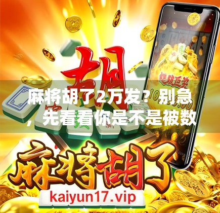 麻将胡了2万发？别急，先看看你是不是被数字陷阱骗了！