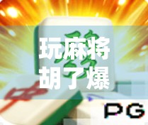 玩麻将胡了爆分,背后藏着的不只是运气,还有这些你忽略的玄学!