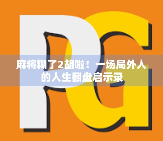 麻将糊了2胡啦！一场局外人的人生翻盘启示录