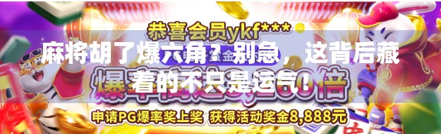 麻将胡了爆六角？别急，这背后藏着的不只是运气！