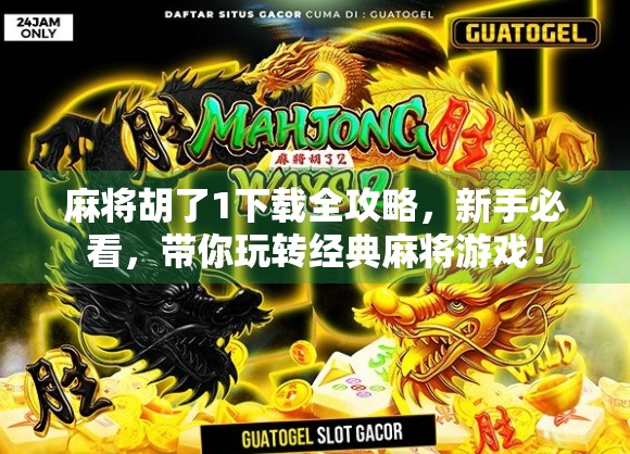 麻将胡了1下载全攻略,新手必看,带你玩转经典麻将游戏! 麻将胡了1下载全攻略,新手必看,带你玩转经典麻将游戏!