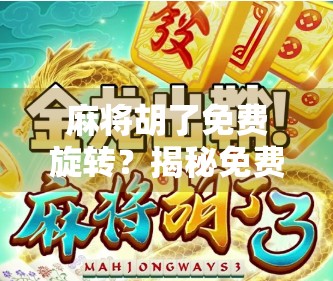 麻将胡了免费旋转？揭秘免费福利背后的套路与真相！