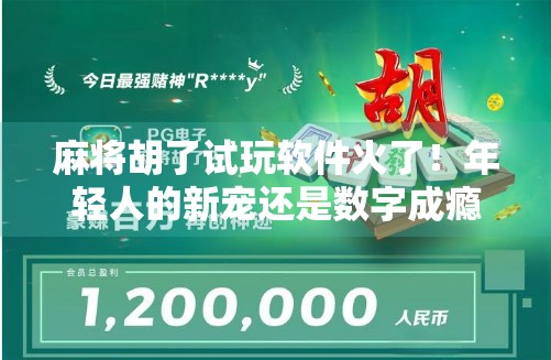 麻将胡了试玩软件火了！年轻人的新宠还是数字成瘾陷阱？