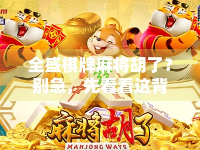 全盛棋牌麻将胡了？别急，先看看这背后藏着的局！