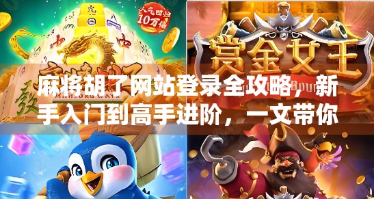 麻将胡了网站登录全攻略，新手入门到高手进阶，一文带你玩转线上麻将世界！