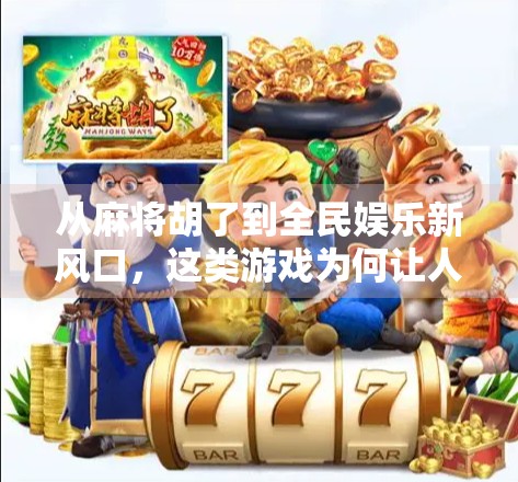 从麻将胡了到全民娱乐新风口,这类游戏为何让人上瘾?