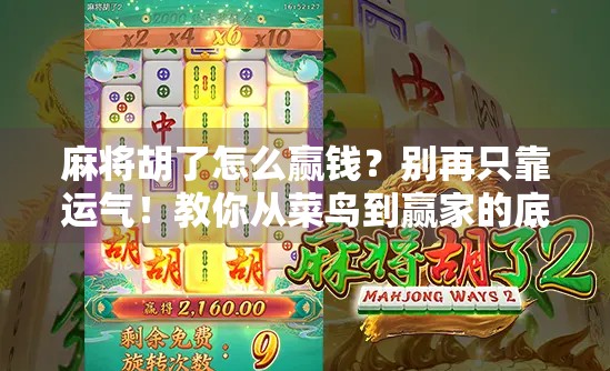 麻将胡了怎么赢钱？别再只靠运气！教你从菜鸟到赢家的底层逻辑