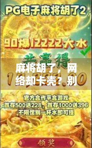 麻将胡了,网络却卡壳?别急,这背后藏着的不只是技术问题!