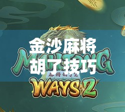 金沙麻将胡了技巧全解析,从新手到高手的进阶之路,掌握这5大秘诀轻松赢牌!