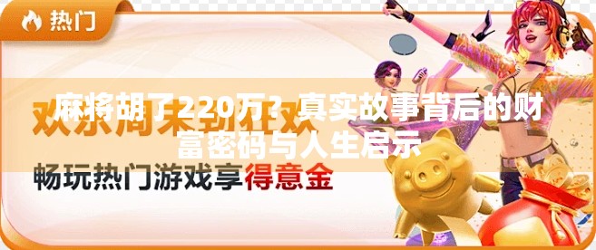 麻将胡了220万？真实故事背后的财富密码与人生启示