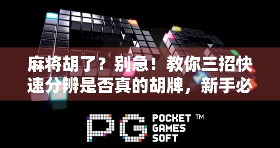 麻将胡了?别急!教你三招快速分辨是否真的胡牌,新手必看! 麻将胡了?别急!教你三招快速分辨是否真的胡牌,新手必看!