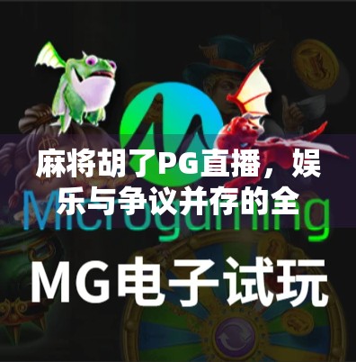麻将胡了PG直播,娱乐与争议并存的全民狂欢新风口? 麻将胡了PG直播,娱乐与争议并存的全民狂欢新风口?