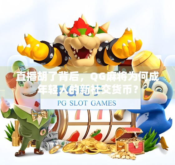 直播胡了背后，QG麻将为何成年轻人的新社交货币？