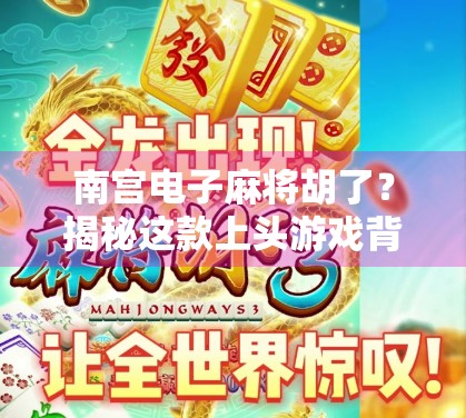 南宫电子麻将胡了？揭秘这款上头游戏背后的社交密码与成瘾机制！