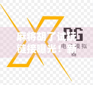 麻将胡了试玩链接曝光！新手也能秒变高手？真实体验告诉你答案！