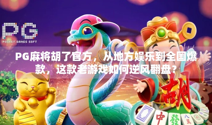 PG麻将胡了官方，从地方娱乐到全国爆款，这款老游戏如何逆风翻盘？