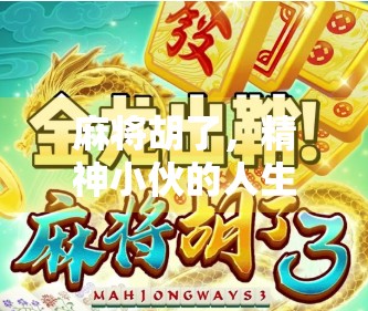 麻将胡了，精神小伙的人生赢家时刻—从牌桌到生活的逆袭密码