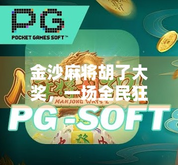 金沙麻将胡了大奖，一场全民狂欢背后的财富密码与人性博弈