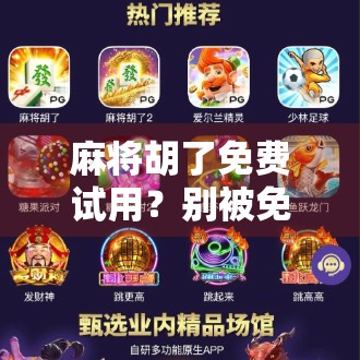 麻将胡了免费试用？别被免费骗了！这背后藏着多少套路？