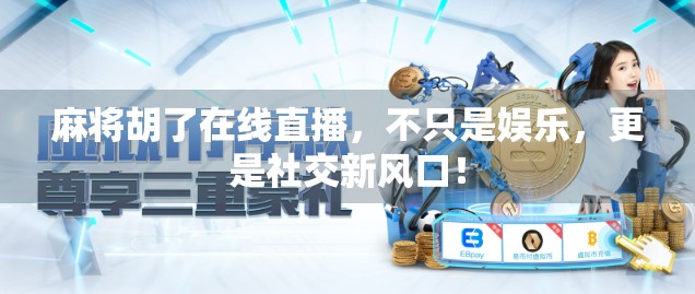 麻将胡了在线直播，不只是娱乐，更是社交新风口！