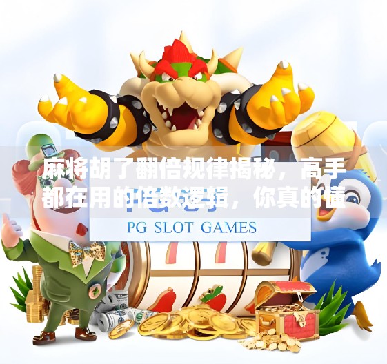 麻将胡了翻倍规律揭秘，高手都在用的倍数逻辑，你真的懂吗？