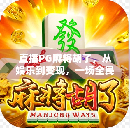 直播PG麻将胡了，从娱乐到变现，一场全民参与的麻将革命