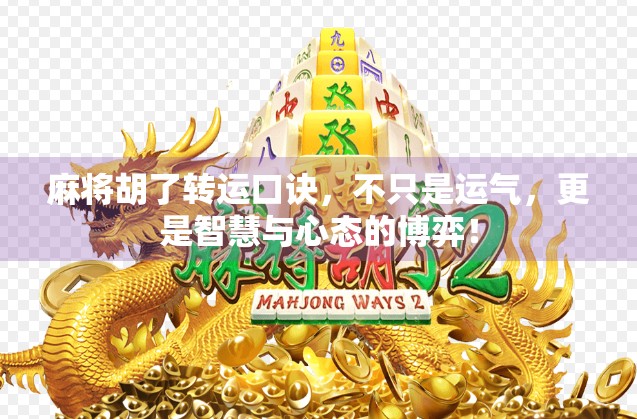 麻将胡了转运口诀,不只是运气,更是智慧与心态的博弈!