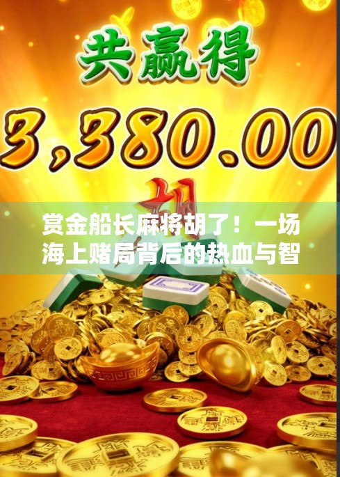 赏金船长麻将胡了！一场海上赌局背后的热血与智慧