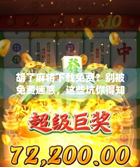 胡了麻将下载免费？别被免费迷惑，这些坑你得知道！