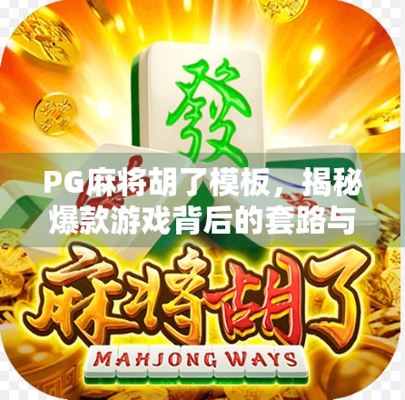 PG麻将胡了模板，揭秘爆款游戏背后的套路与创作逻辑