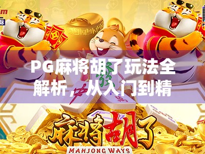 PG麻将胡了玩法全解析，从入门到精通，轻松赢在起跑线！