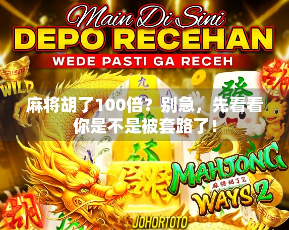 麻将胡了100倍？别急，先看看你是不是被套路了！