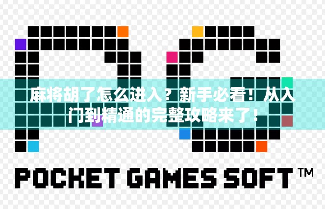 麻将胡了怎么进入？新手必看！从入门到精通的完整攻略来了！