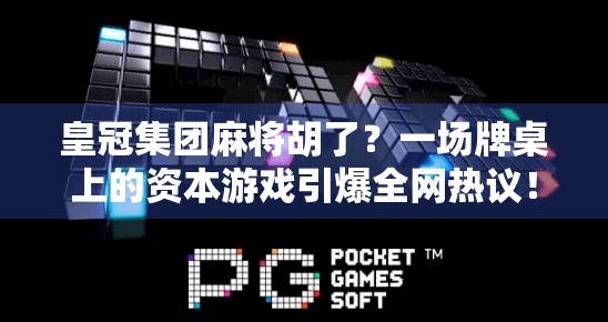 皇冠集团麻将胡了？一场牌桌上的资本游戏引爆全网热议！