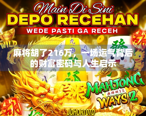 麻将胡了216万,一场运气背后的财富密码与人生启示