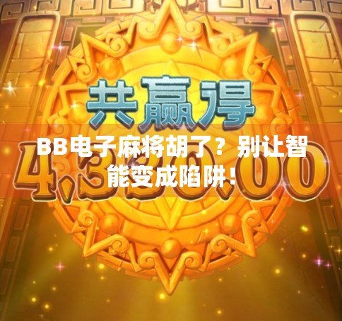 BB电子麻将胡了？别让智能变成陷阱！