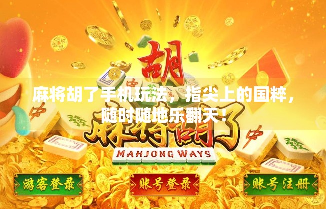 麻将胡了手机玩法，指尖上的国粹，随时随地乐翻天！