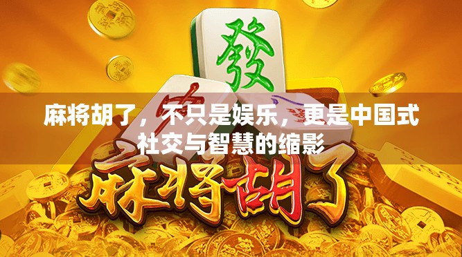 麻将胡了，不只是娱乐，更是中国式社交与智慧的缩影