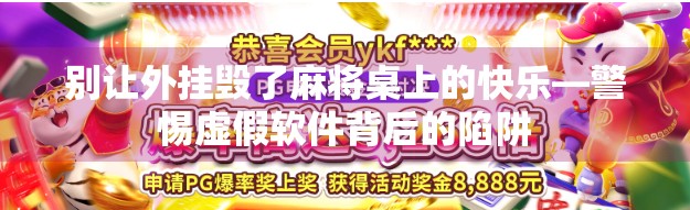 别让外挂毁了麻将桌上的快乐—警惕虚假软件背后的陷阱