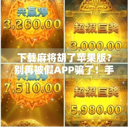 下载麻将胡了苹果版？别再被假APP骗了！手把手教你安全获取正版游戏