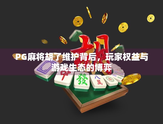 PG麻将胡了维护背后，玩家权益与游戏生态的博弈