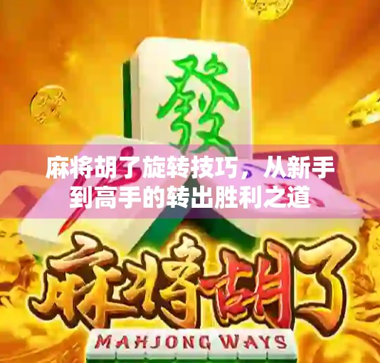 麻将胡了旋转技巧，从新手到高手的转出胜利之道