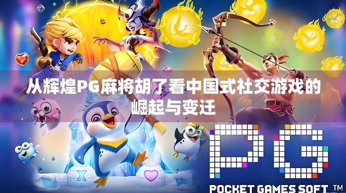 从辉煌PG麻将胡了看中国式社交游戏的崛起与变迁
