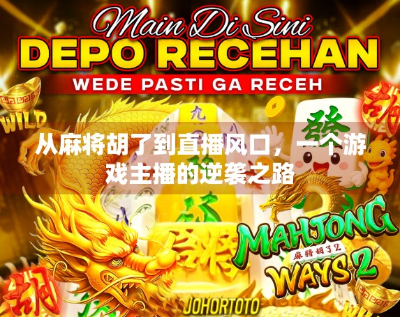 从麻将胡了到直播风口，一个游戏主播的逆袭之路