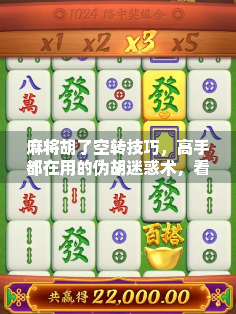 麻将胡了空转技巧，高手都在用的伪胡迷惑术，看完秒懂！
