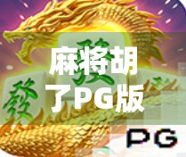 麻将胡了PG版本,休闲娱乐新宠,为何它能引爆全民热潮? 麻将胡了PG版本,休闲娱乐新宠,为何它能引爆全民热潮?