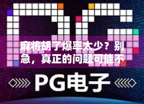 麻将胡了爆率太少？别急，真正的问题可能不在牌桌上！